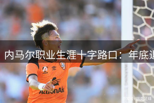内马尔职业生涯十字路口：年底退役或美职联转会成潜在选择