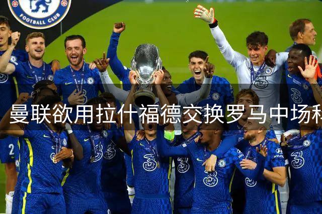 曼联欲用拉什福德交换罗马中场科内 薪资障碍成交易最大难题