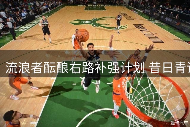 流浪者酝酿右路补强计划 昔日青训飞翼或重返伊布罗克斯