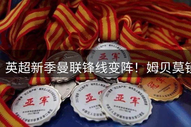 英超新季曼联锋线变阵！姆贝莫锁定主力9号位 谢什科伤愈需待时日