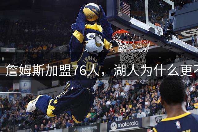 詹姆斯加盟76人，湖人为什么更不该送走布朗尼？